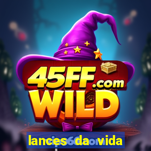 lances da vida assistir online